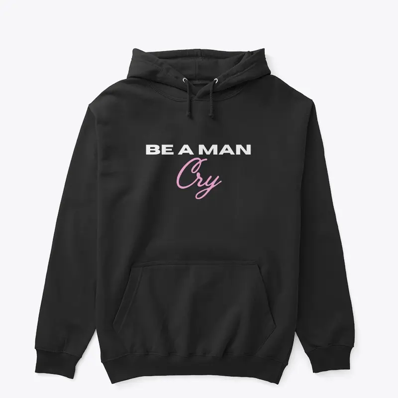 BE A MAN: Cry Hoodie