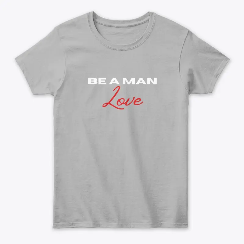 Women's BE A MAN: Love shirt