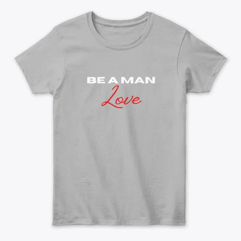 Women's BE A MAN: Love shirt